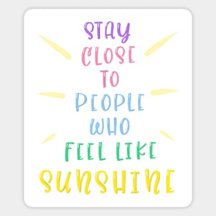 Stay close to people who feel like sunshine Magnet